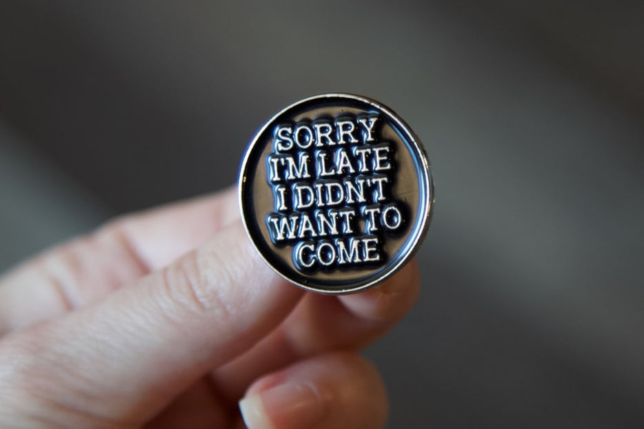 'Sorry I'm Late I Didn't Want To Come' Pin
