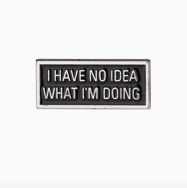'I Have No Idea What I'm Doing ' Pin