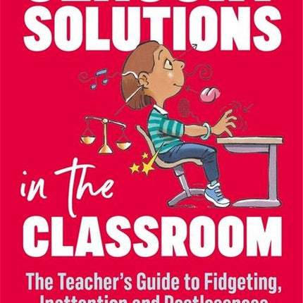 Sensory Solutions in the Classroom: The Teacher's Guide to Fidgeting, Inattention and Restlessness