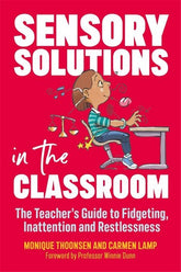 Sensory Solutions in the Classroom: The Teacher's Guide to Fidgeting, Inattention and Restlessness