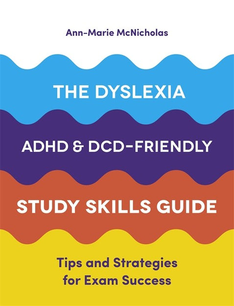 Dyslexia, ADHD, and DCD-Friendly Study Skills Guide: Tips and Strategies for Exam Success