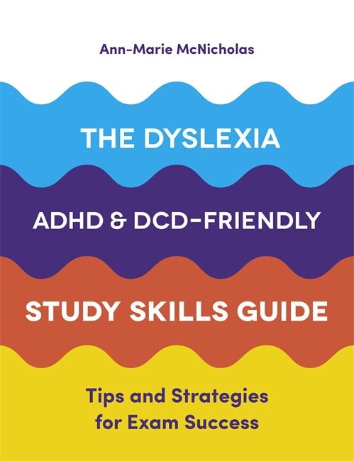 Dyslexia, ADHD, and DCD-Friendly Study Skills Guide: Tips and Strategies for Exam Success