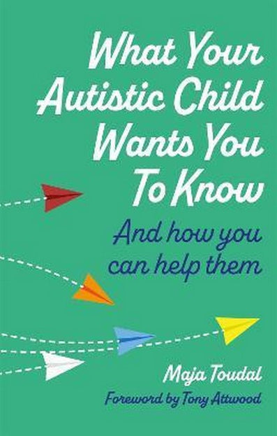 What Your Autistic Child Wants You to Know: And How You Can Help Them