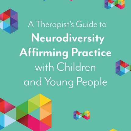 A Therapist's Guide to Neurodiversity Affirming Practice with Children and Young People