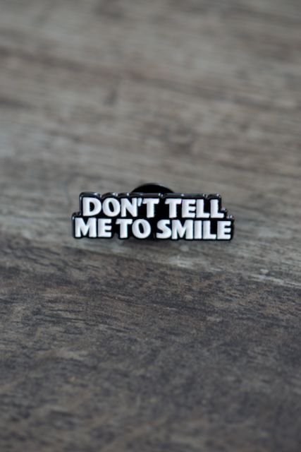 'Don't Tell Me To Smile' Pin