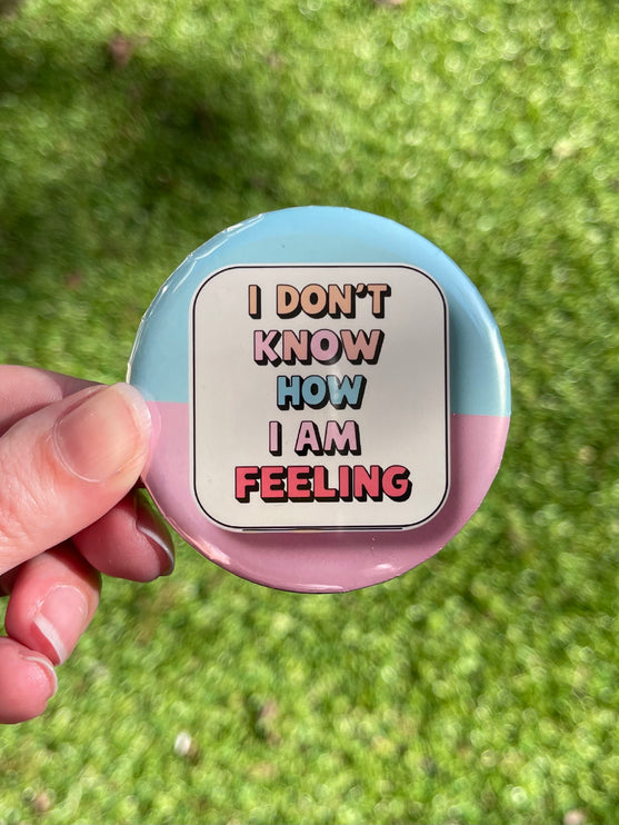 'I don't know how I am feeling' Button Badge