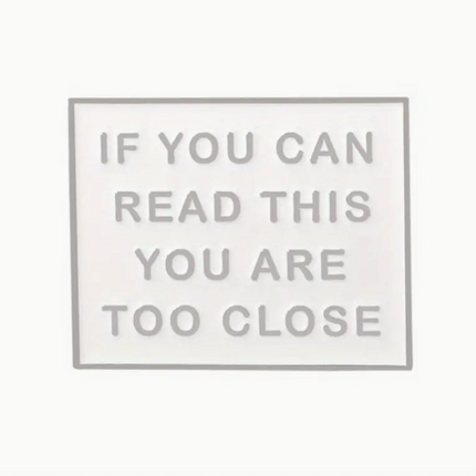 'If You Can Read This You Are Too Close' Pin