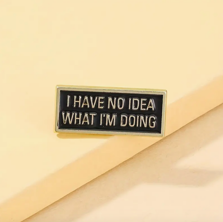 'I Have No Idea What I'm Doing ' Pin