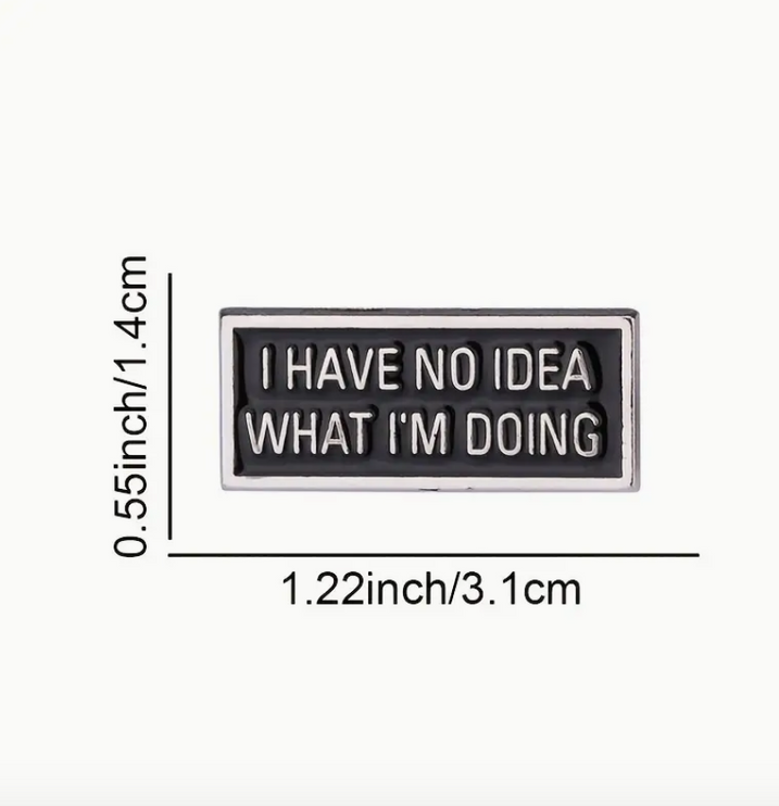 'I Have No Idea What I'm Doing ' Pin