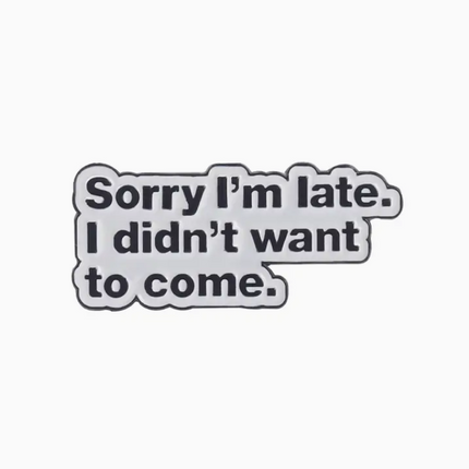 'Sorry I'm Late. I Didn't Want To Come.' Writing Pin