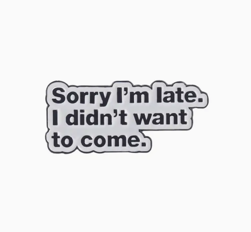 'Sorry I'm Late. I Didn't Want To Come.' Writing Pin