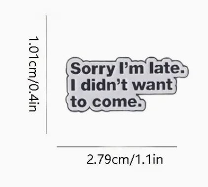 'Sorry I'm Late. I Didn't Want To Come.' Writing Pin