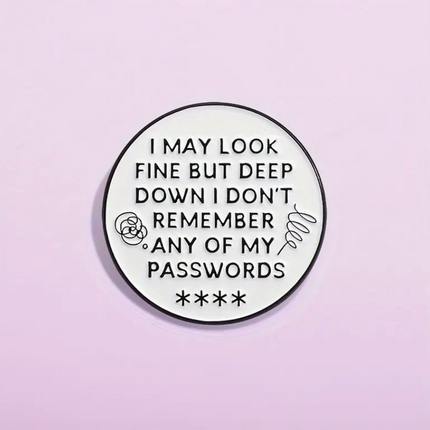 'I May Look Fine But Deep Down I Don't Remember Any of My Passwords' Pin