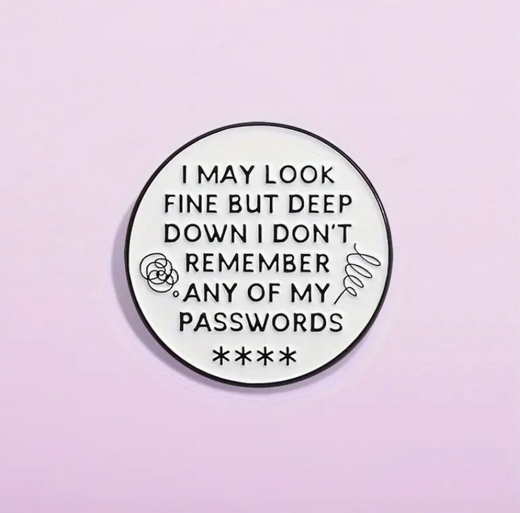 'I May Look Fine But Deep Down I Don't Remember Any of My Passwords' Pin