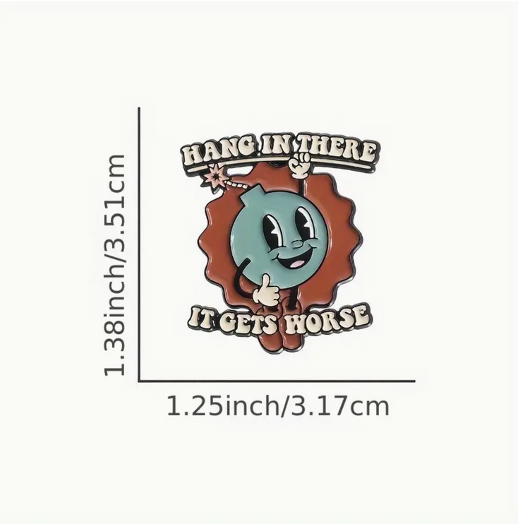 'Hang in there, it gets worse' Pin