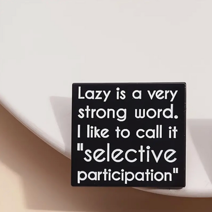 'Lazy is a very strong word. I like to call it "selective participation"' Pin