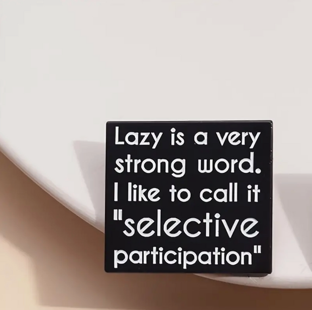 'Lazy is a very strong word. I like to call it "selective participation"' Pin