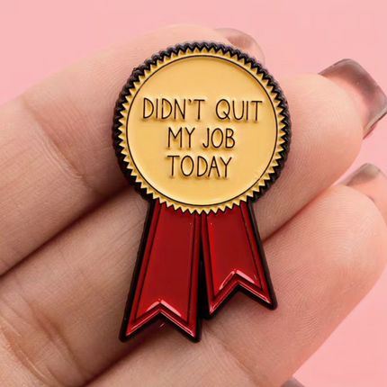 'Didn't quit my job today' enamel Pin