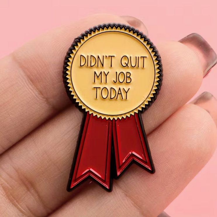 'Didn't quit my job today' enamel Pin