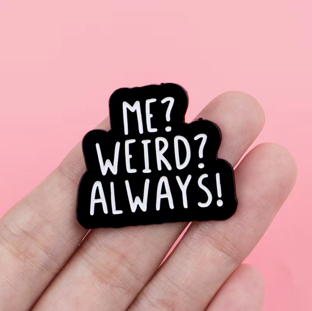 'Me? Weird? Always?' enamel Pin