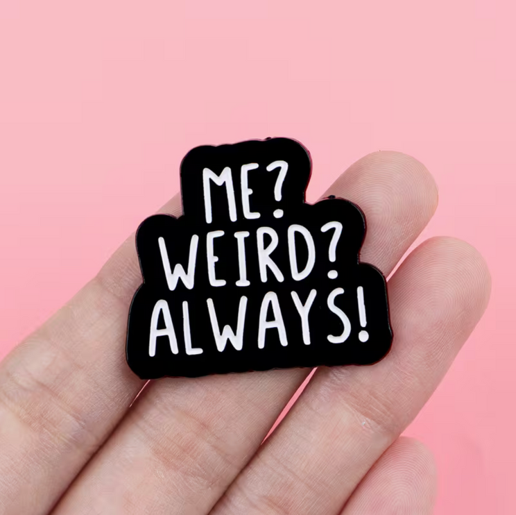 'Me? Weird? Always?' enamel Pin