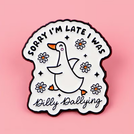 'Sorry I'm late I was dilly-dallying' enamel Pin