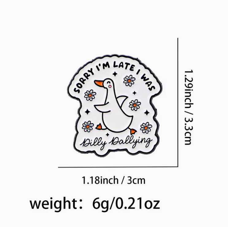'Sorry I'm late I was dilly-dallying' enamel Pin