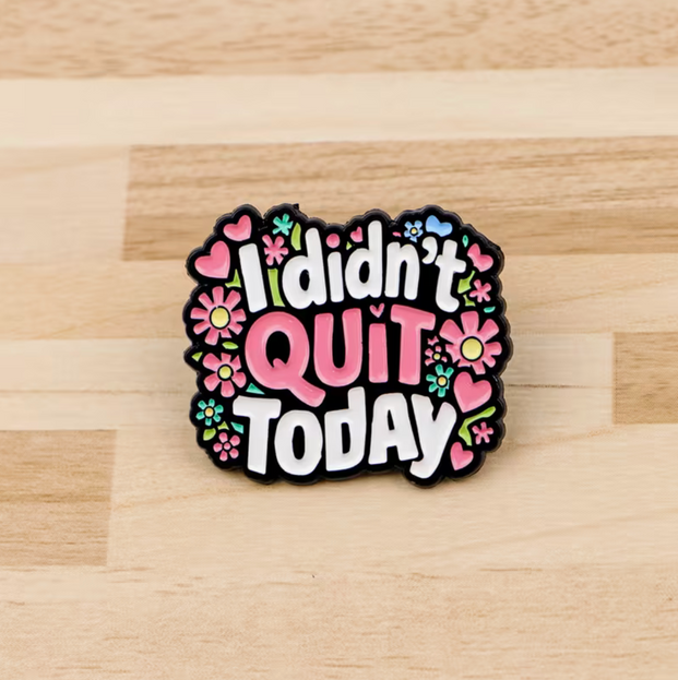 'I didn't quit today' enamel Pin