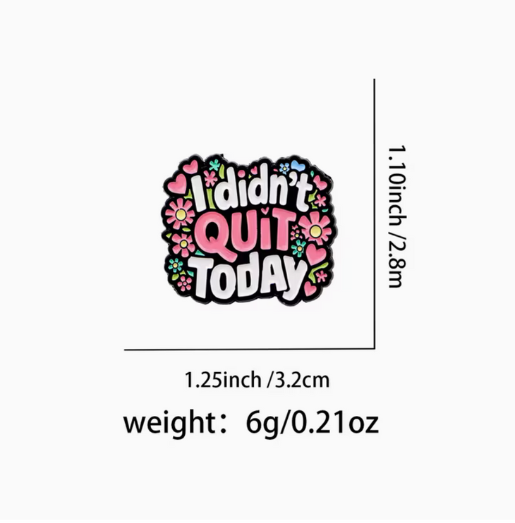 'I didn't quit today' enamel Pin