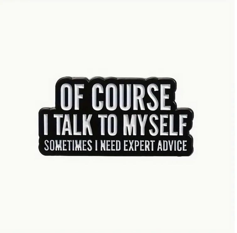 'Of course I talk to myself, sometimes I need expert advice' Pin