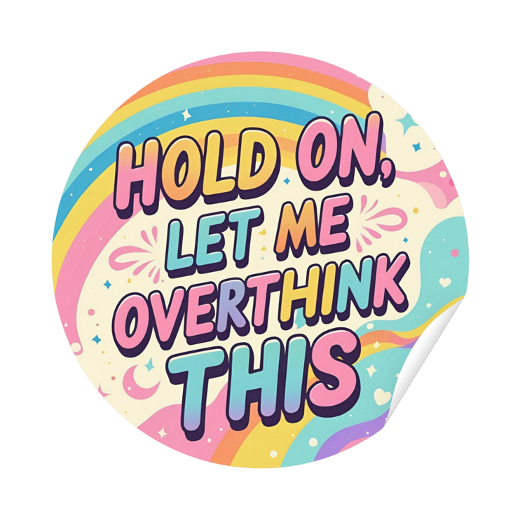 'Hold On, Let Me Overthink This' Sticker