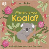 Eco Baby Where Are You Koala? : A Plastic-free Touch and Feel Book
