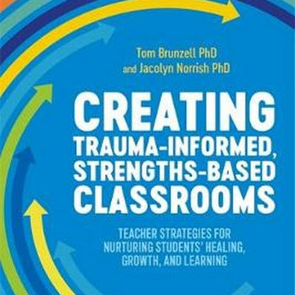 Creating Trauma-Informed, Strengths-based Classrooms: Teacher Strategies for Nurturing Students' Healing, Growth, and Learning