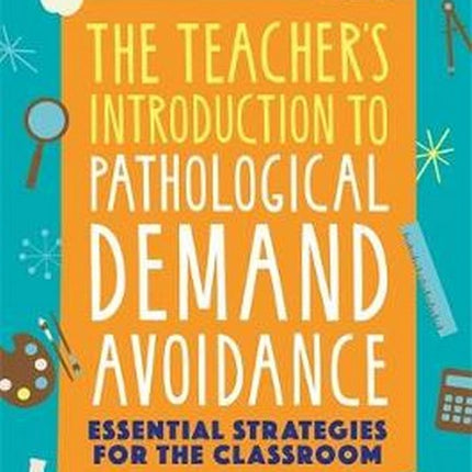 The Teacher's Introduction to Pathological Demand Avoidance Essential Strategies for the Classroom