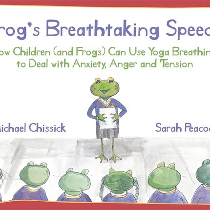 Frog's Breathtaking Speech: How children (and frogs) can use yoga breathing to deal with anxiety, anger and tension