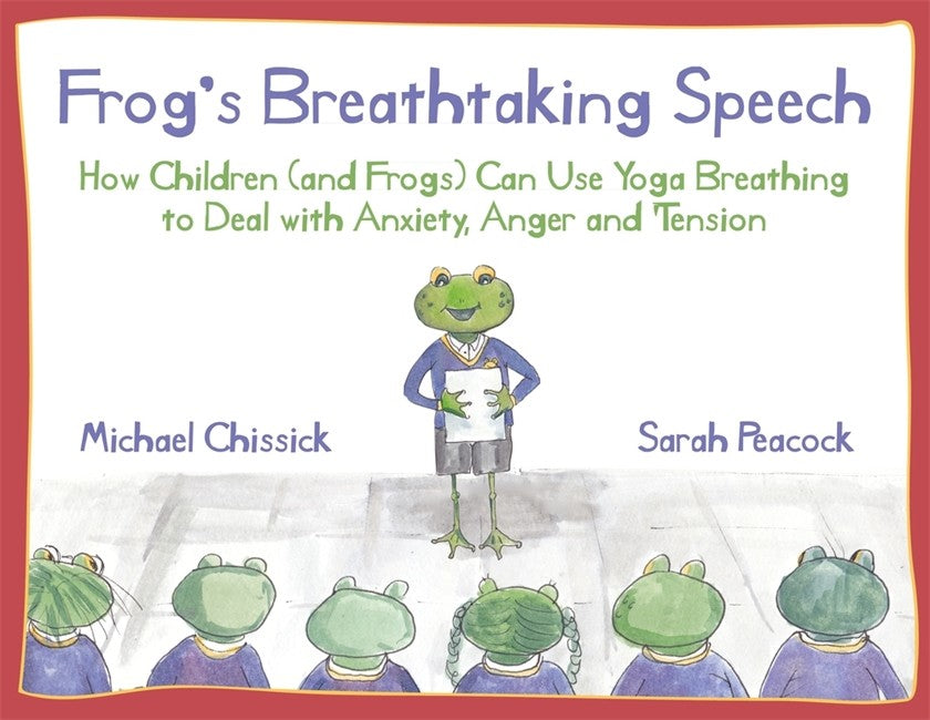 Frog's Breathtaking Speech: How children (and frogs) can use yoga breathing to deal with anxiety, anger and tension
