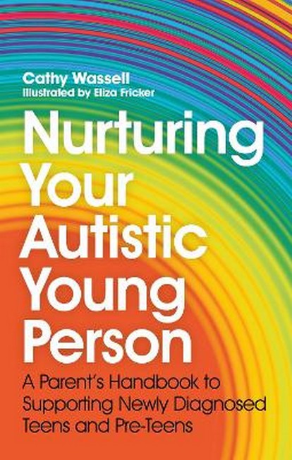 Nurturing Your Autistic Young Person: A Parent's Handbook to Supporting Newly Diagnosed Teens and Pre-Teens