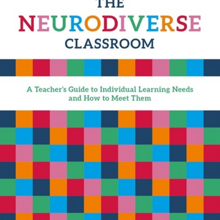Neurodiverse Classroom: A Teacher's Guide to Individual Learning Needs and How to Meet Them
